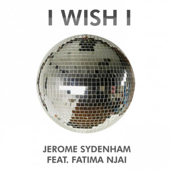 Jerome Sydenham feat. Fatima Njai – I Wish I