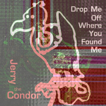 Jerry the Condor – Drop Me off Where You Found Me