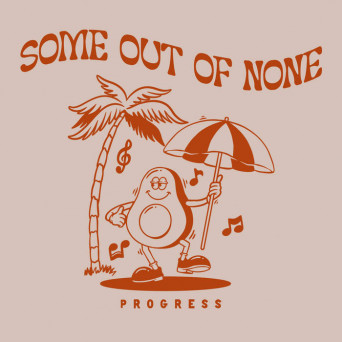Some Out Of None – Progress