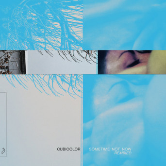 Cubicolor – Sometime Not Now (Remixed)