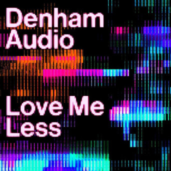 Denham Audio – Love Me Less