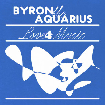 Byron The Aquarius – Love 4 Music