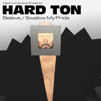 Hard Ton – Believe / Swallow My Pride
