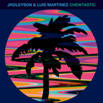 Jholeyson & Luis Martinez – Chewtastic