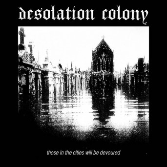 Desolation Colony – Those In The Cities Will Be Devoured