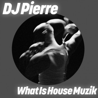 DJ Pierre – What Is House Muzik