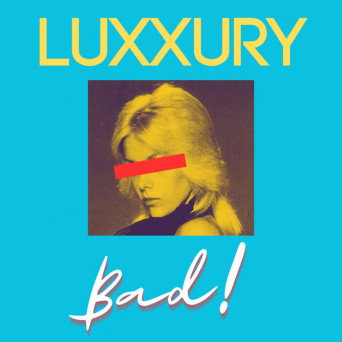 LUXXURY – Bad!