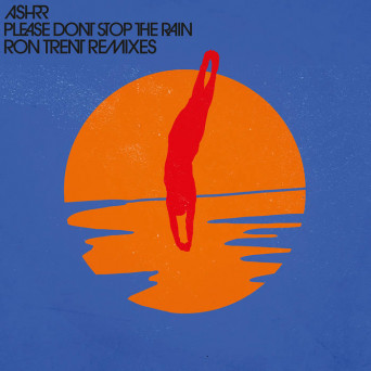 ASHRR – Please Don’t Stop The Rain (Ron Trent Remixes)
