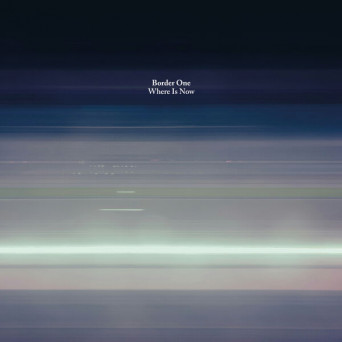 Border One – Where Is Now