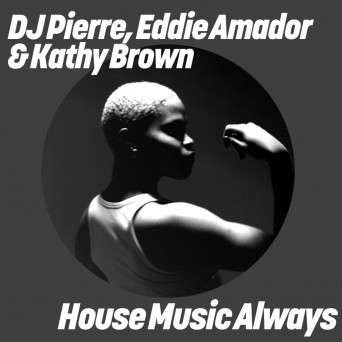 Eddie Amador, DJ Pierre & Kathy Brown – House Music Always