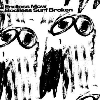 Endless Mow – Bodiless Surf Broken