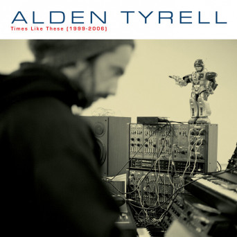 Alden Tyrell – Times Like These 1999-2006 (2025 Remaster)