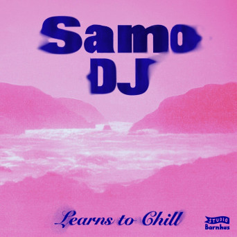 Samo DJ – Learns to Chill