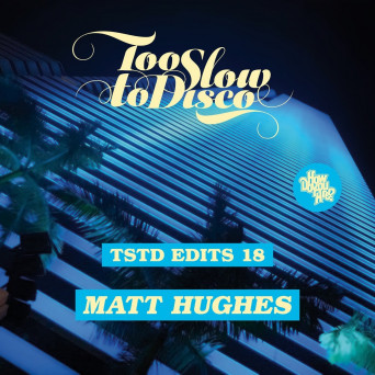 Matt Hughes – Too Slow To Disco Edits 18: Matt Hughes