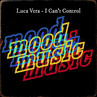 Luca Vera – I Can’t Control