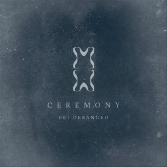 Deranged – Ceremony 001