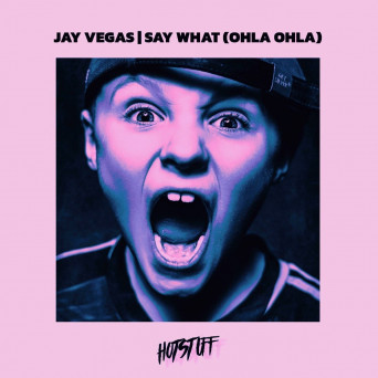 Jay Vegas – Say What (Ohla Ohla)