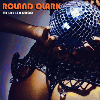 Roland Clark – My Life Is A Disco