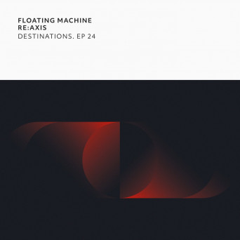 Re:Axis & Floating Machine – Destinations. EP 24